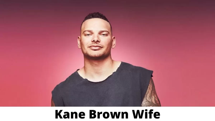 Kane Brown Wife Who is Kane Brown Wife?