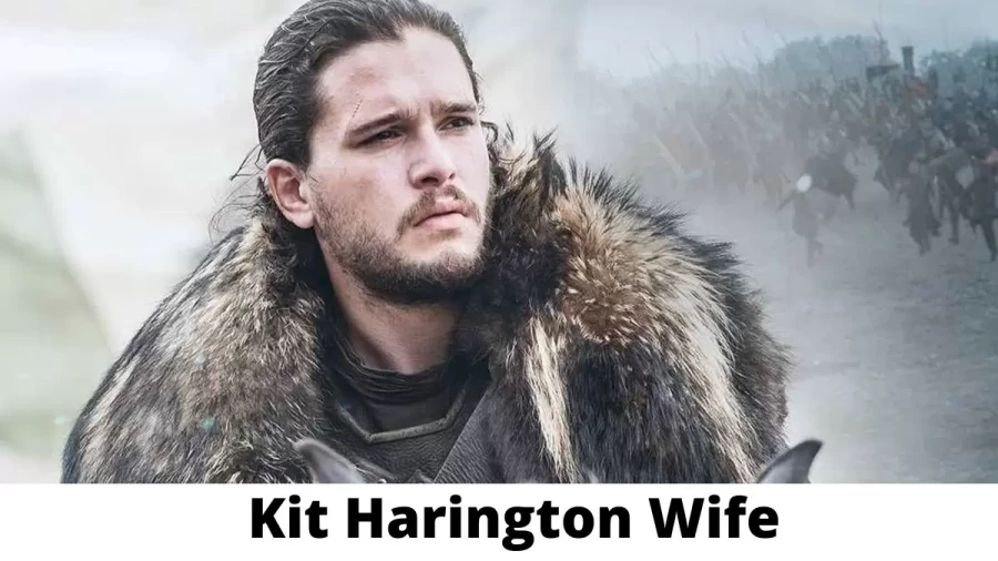 Kit Harington Wife Who is Kit Harington Wife?