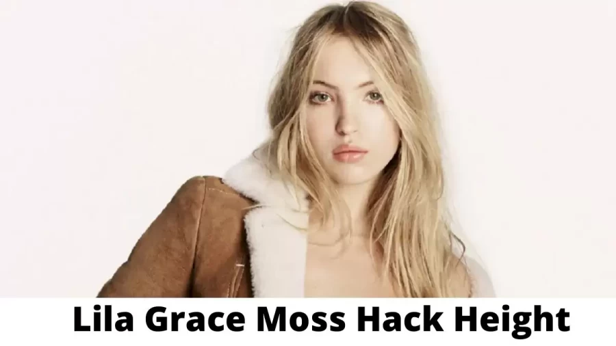 Lila Grace Moss Hack Height How Tall is Lila Grace Moss Hack?