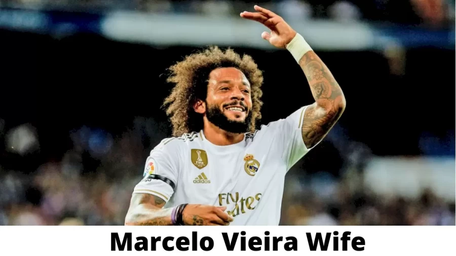 Marcelo Vieira Wife Who is Marcelo Vieira Wife?