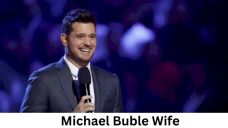 Michael Buble Wife Who is Michael Buble Wife?