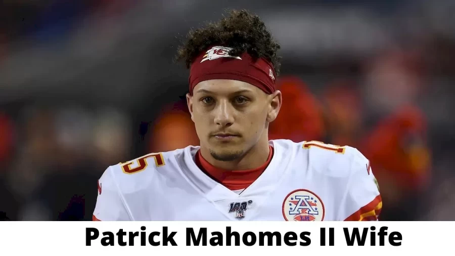 Patrick Mahomes II Wife Who is Patrick Mahomes II Wife?