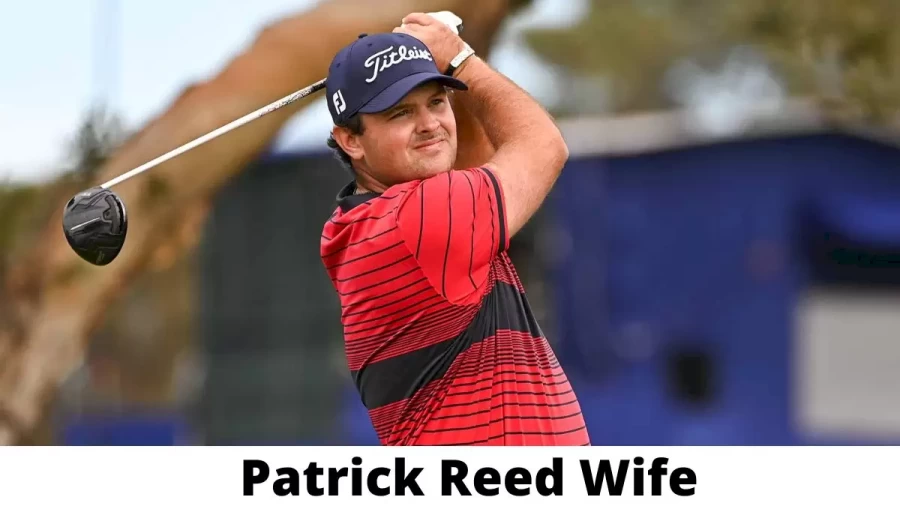 Patrick Reed Wife Who is Patrick Reed Wife?