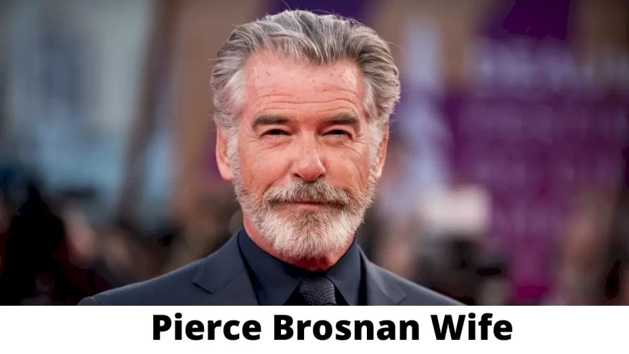 Pierce Brosnan Wife Who is Pierce Brosnan Wife?