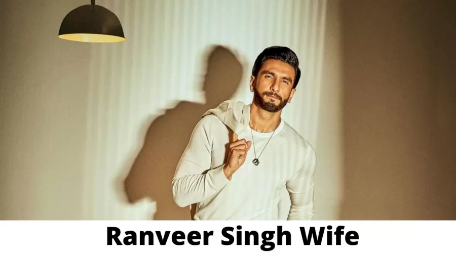 Ranveer Singh Wife Who is Ranveer Singh Wife?