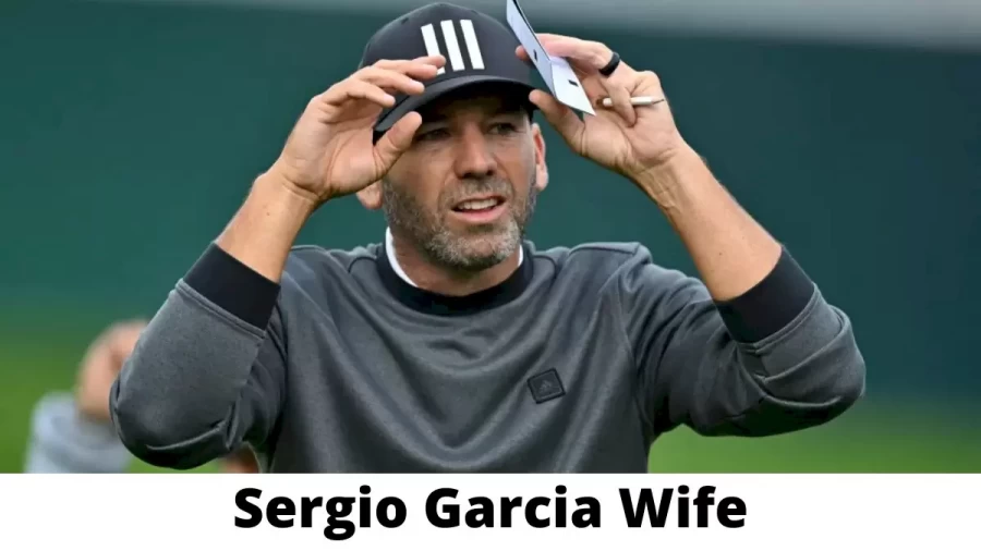 Sergio Garcia Wife Who is Sergio Garcia Wife?