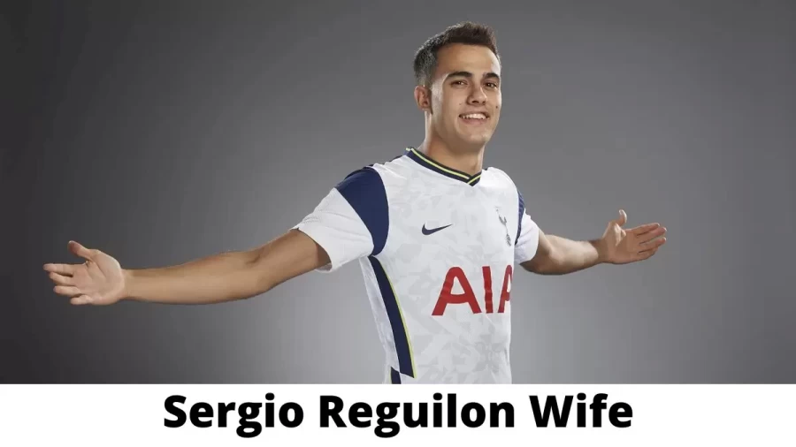 Sergio Reguilon Wife Who is Sergio Reguilon Wife?