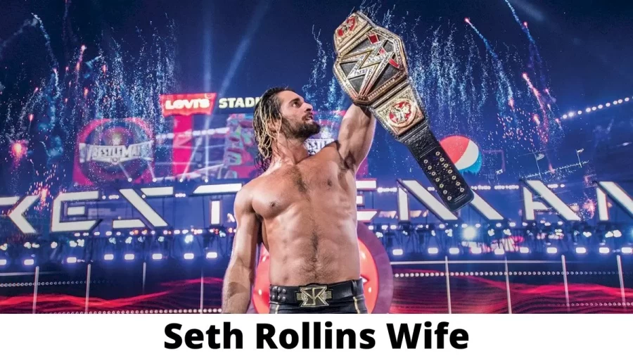 Seth Rollins Wife Who is Seth Rollins Wife?