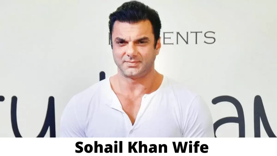 Sohail Khan Wife Who is Sohail Khan Wife?