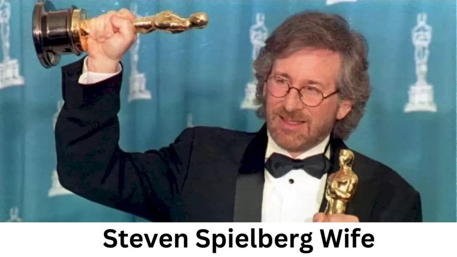 Steven Spielberg Wife Who is Steven Spielberg Wife?