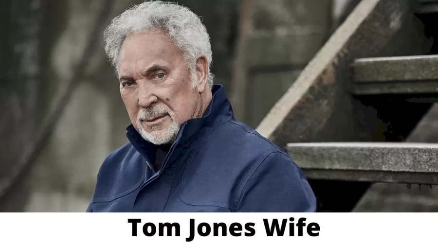 Tom Jones Wife Who is Tom Jones Wife?