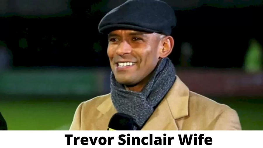 Trevor Sinclair Wife Who is Trevor Sinclair Wife?