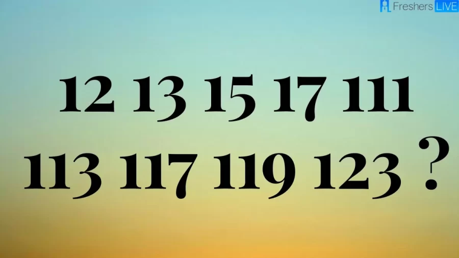 Try Solving This Math Puzzle Brain Teaser And Find The Next Number In This Number Series 12, 13, 15, 17, 111, 113, 117, 119, 123?