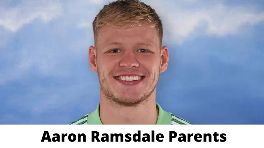 Who are Aaron Ramsdales Parents? Aaron Ramsdale Biography, Parents Name and More