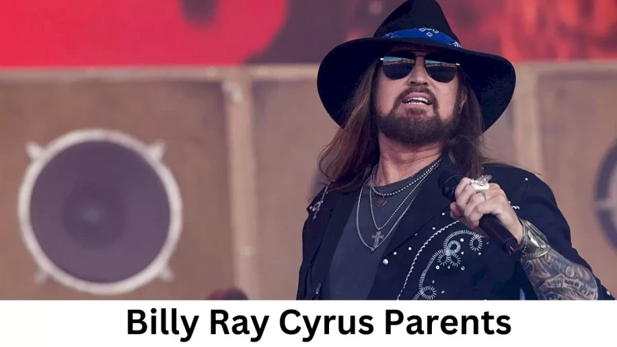 Who are Billy Ray Cyruss Parents? Billy Ray Cyrus Biography, Parents Name and More