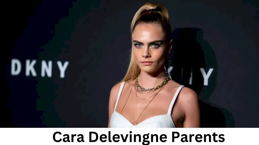 Who are Cara Delevingnes Parents? Cara Delevingne Biography, Parents Name and More