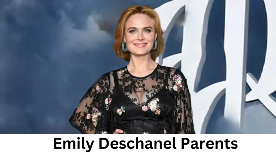 Who are Emily Deschanels Parents? Emily Deschanel Biography, Parents Name and More