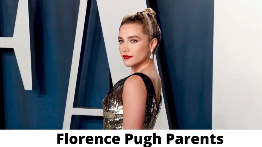 Who are Florence Pughs Parents? Florence Pugh Biography, Parents Name and More