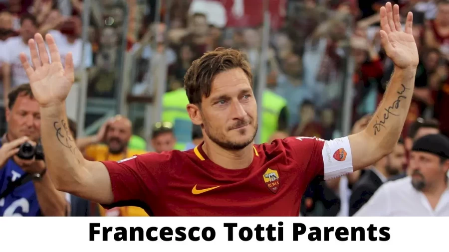 Who are Francesco Tottis Parents? Francesco Totti Biography, Parents Name and More