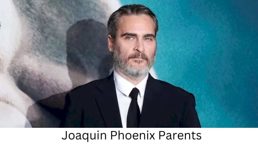 Who are Joaquin Phoenixs Parents? Joaquin Phoenix Biography, Parents Name and More