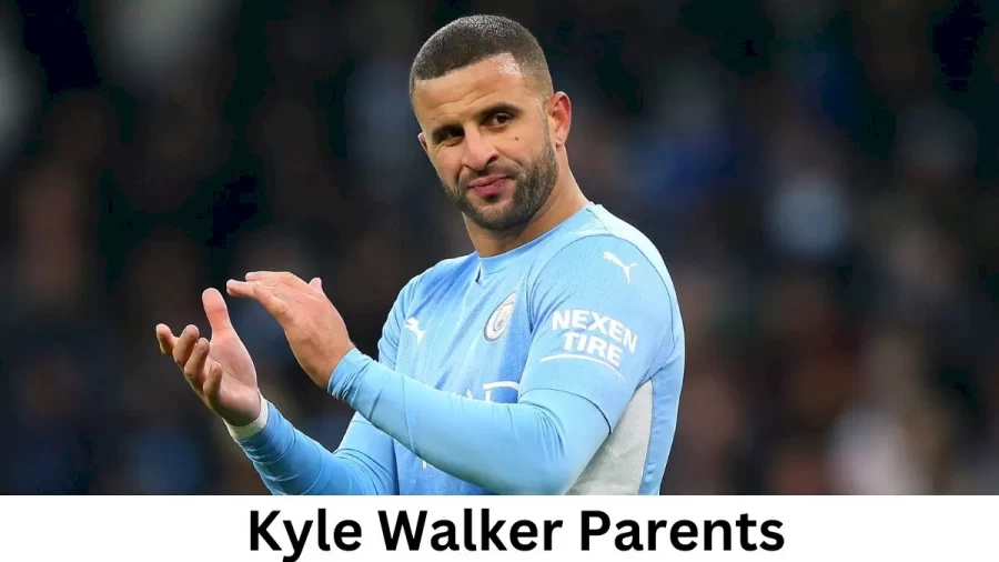 Who are Kyle Walkers Parents? Kyle Walker Biography, Parents Name and More