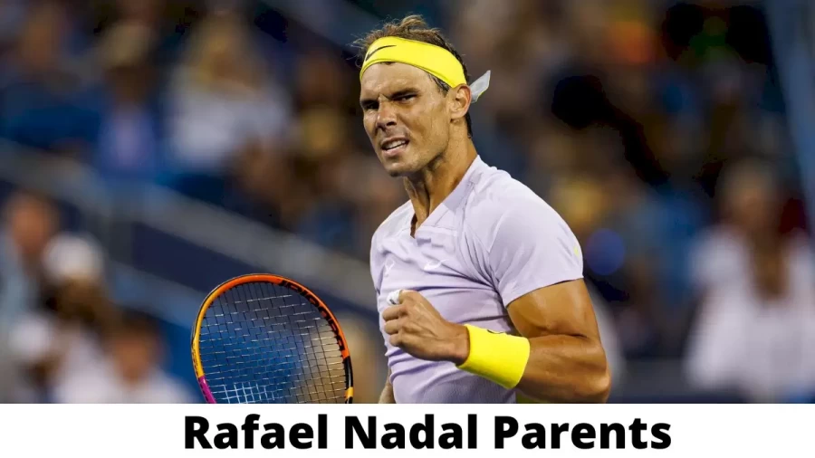 Who are Rafael Nadals Parents? Rafael Nadal Biography, Parents Name and More