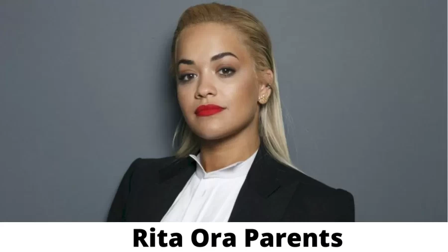 Who are Rita Oras Parents? Rita Ora Biography, Parents Name and More