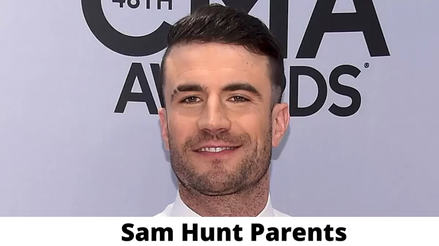 Who are Sam Hunts Parents? Sam Hunt Biography, Parents Name and More