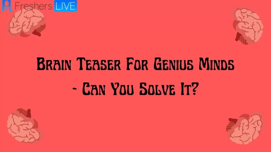 Brain Teaser For Genius Minds - Can You Solve It?