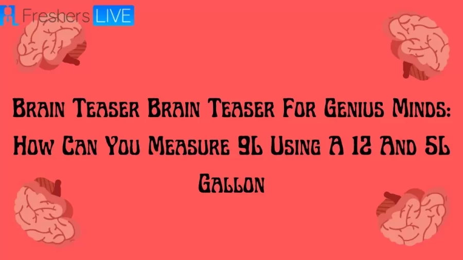 Brain Teaser For Genius Minds: How Can You Measure 9L Using A 12 And 5L Gallon?