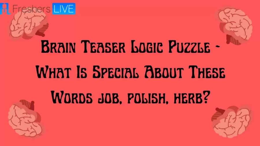 Brain Teaser Logic Puzzle - What Is Special About These Words job, polish, herb?