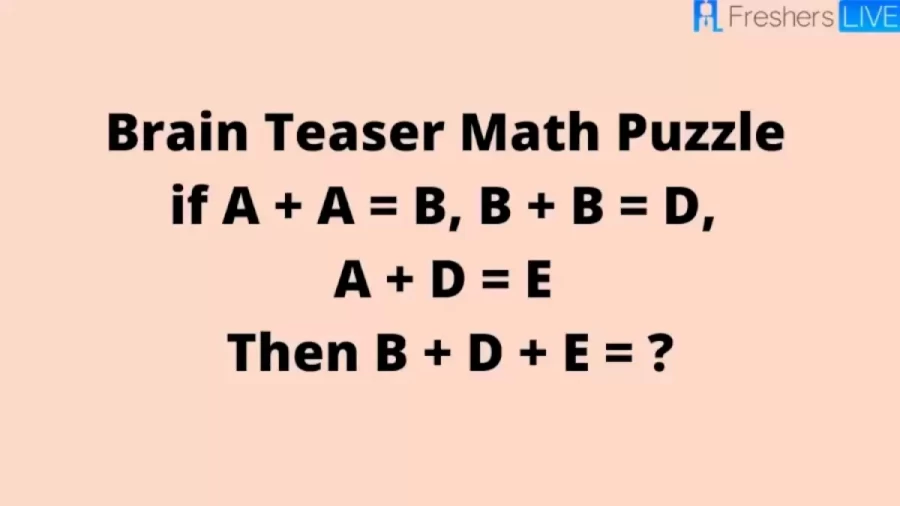 Brain Teaser Math Puzzle: if A + A = B, B + B = D, A + D = E Then B + D + E = ?