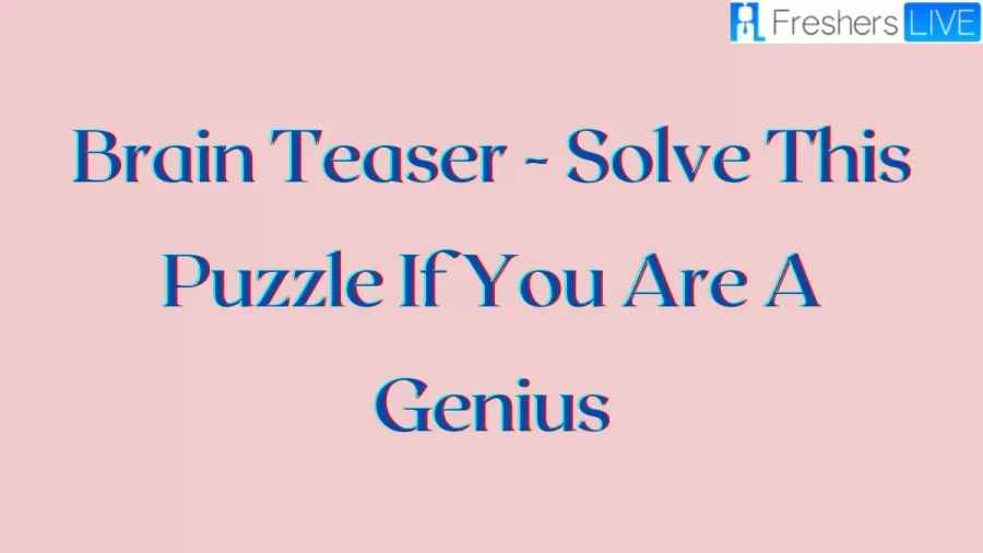 Brain Teaser - Solve This Puzzle If You Are A Genius