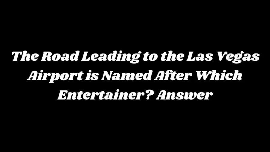 The Road Leading to the Las Vegas Airport is Named After Which Entertainer? Answer