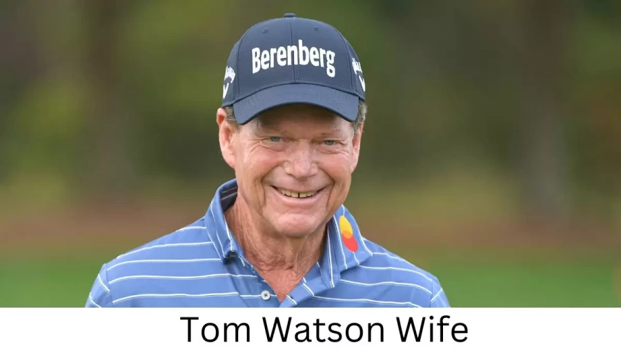 Tom Watson Wife Who is Tom Watson Wife?