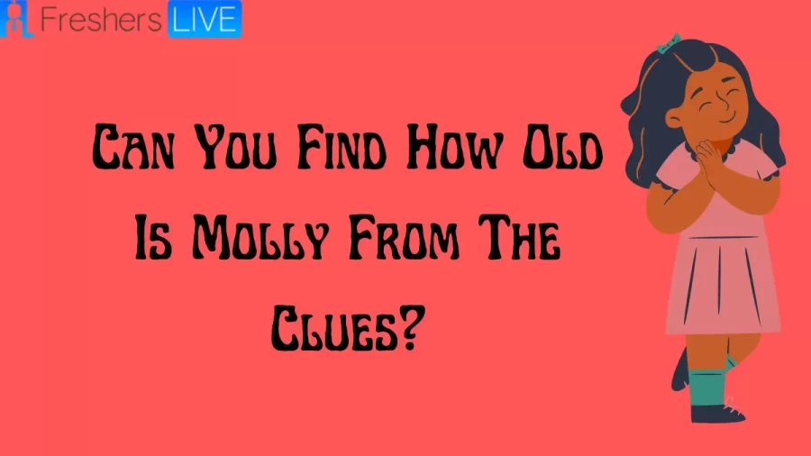 Tricky Brain Teaser- Can You Find How Old Is Molly From The Clues?