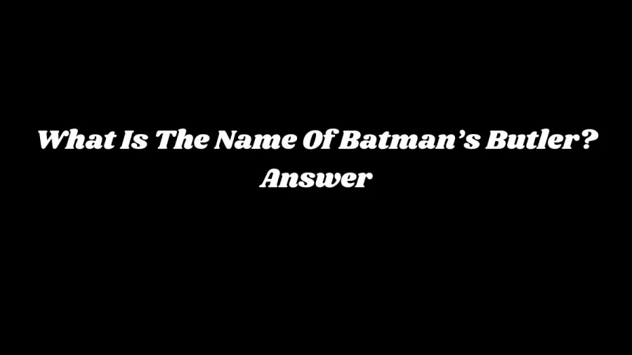 What Is The Name Of Batman’s Butler? Answer