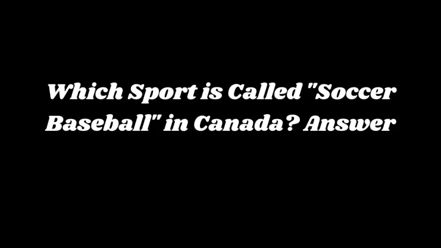 Which Sport is Called Soccer Baseball in Canada? Answer