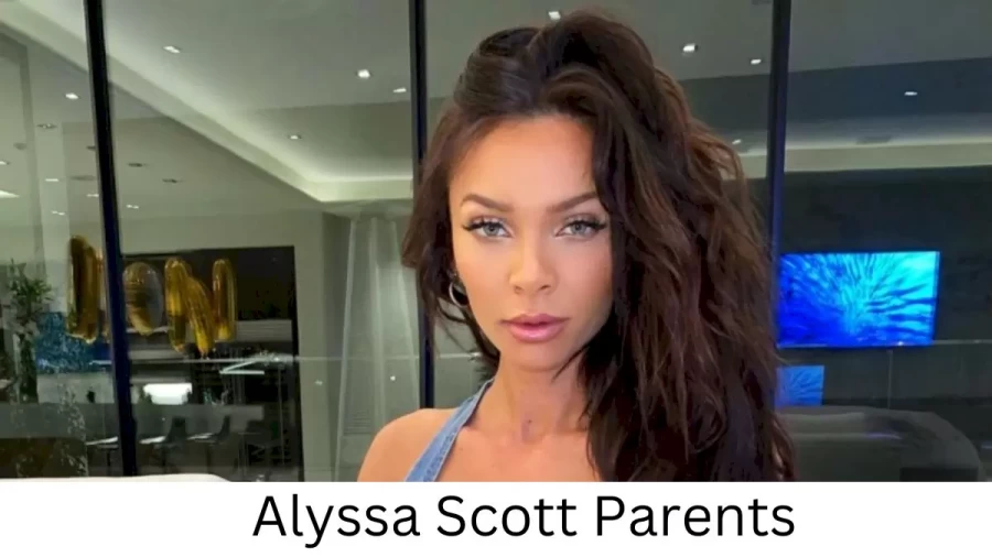 Who are Alyssa Scotts Parents? Alyssa Scott Biography, Parents Name and More