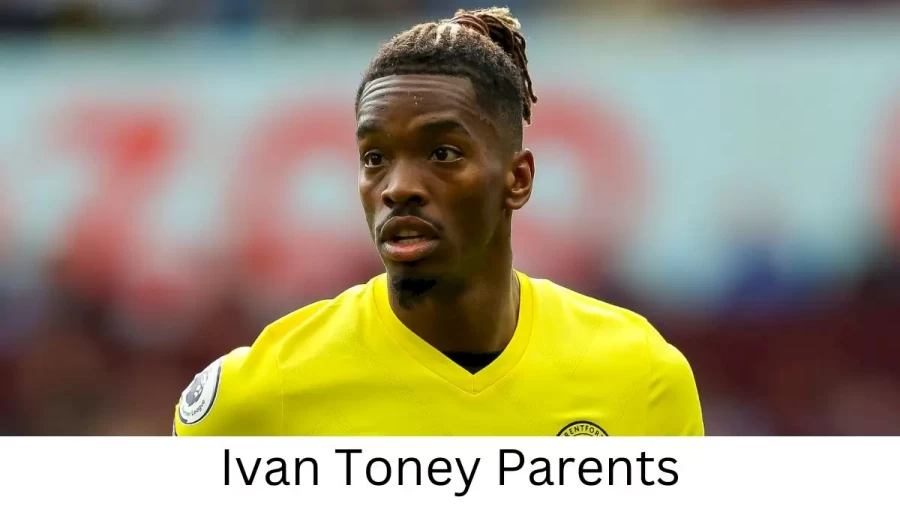 Who are Ivan Toneys Parents? Ivan Toney Biography, Parents Name and More