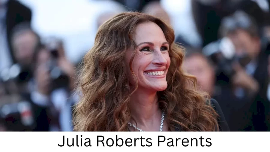 Who are Julia Robertss Parents? Julia Roberts Biography, Parents Name and More