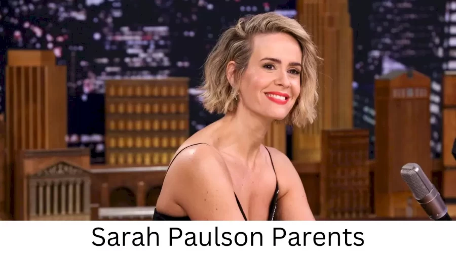 Who are Sarah Paulsons Parents? Sarah Paulson Biography, Parents Name and More