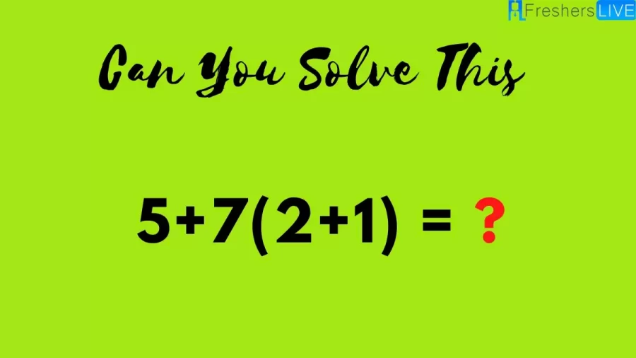 Brain Teaser: Can You Solve This 5+7(2+1)?