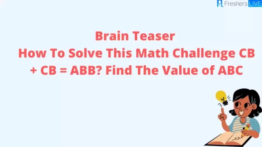 Brain Teaser Math Challenge: How To Solve This Math Challenge CB + CB = ABB? Find The Value of ABC