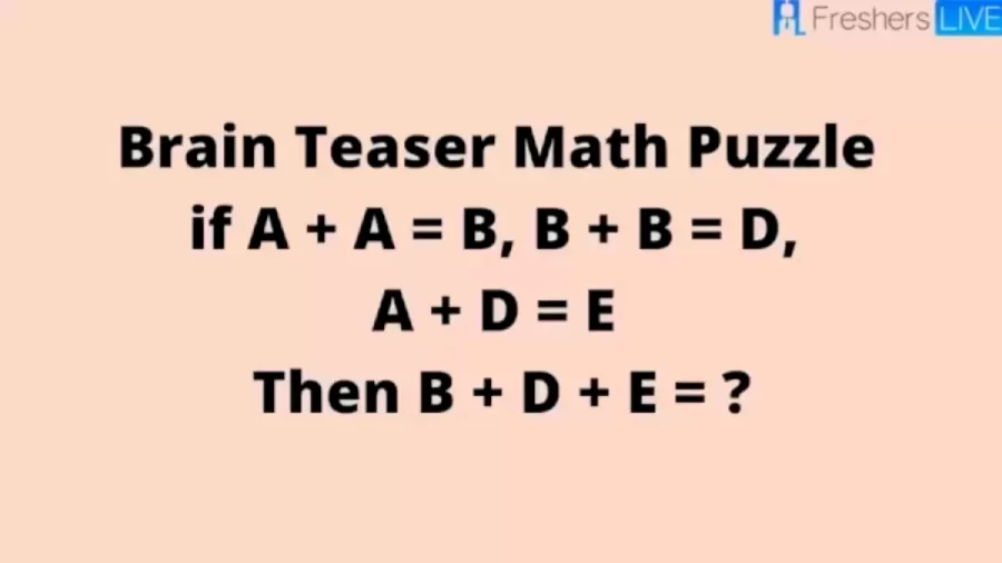 Brain Teaser Math Puzzle: If A + A = B, B + B = D, A + D = E Then B + D + E = ?