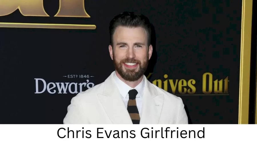 Chris Evans Girlfriend 2022 Does Chris Evans Have A Girlfriend