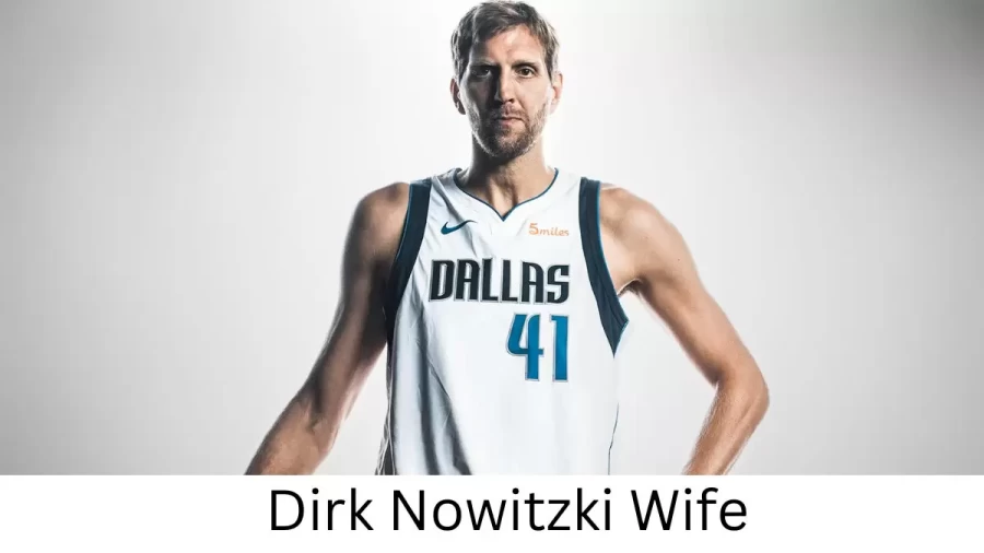 Dirk Nowitzki Wife Who is Dirk Nowitzki Wife?