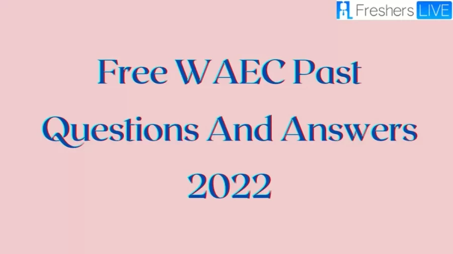 Free  WAEC Past Questions And Answers 2022: Get The Complete  WAEC Past Questions And Answers Here