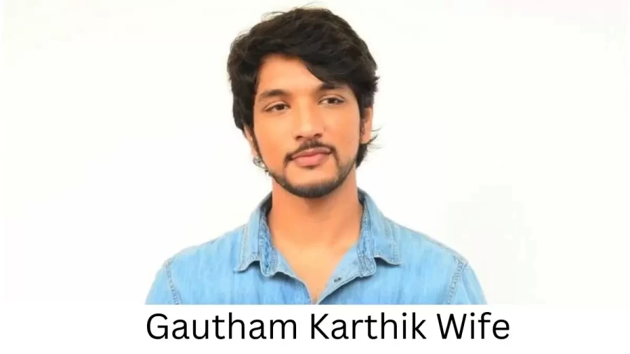 Gautham Karthik Wife Who is Gautham Karthik Wife?