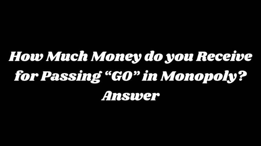 How Much Money do you Receive for Passing “GO” in Monopoly? Answer